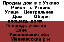 Продам дом в с.Уткино › Район ­ с.Уткино › Улица ­ Центральная › Дом ­ - › Общая площадь дома ­ 67 › Площадь участка ­ 6 › Цена ­ 750 000 - Ульяновская обл., Мелекесский р-н, Уткино с. Недвижимость » Дома, коттеджи, дачи продажа   